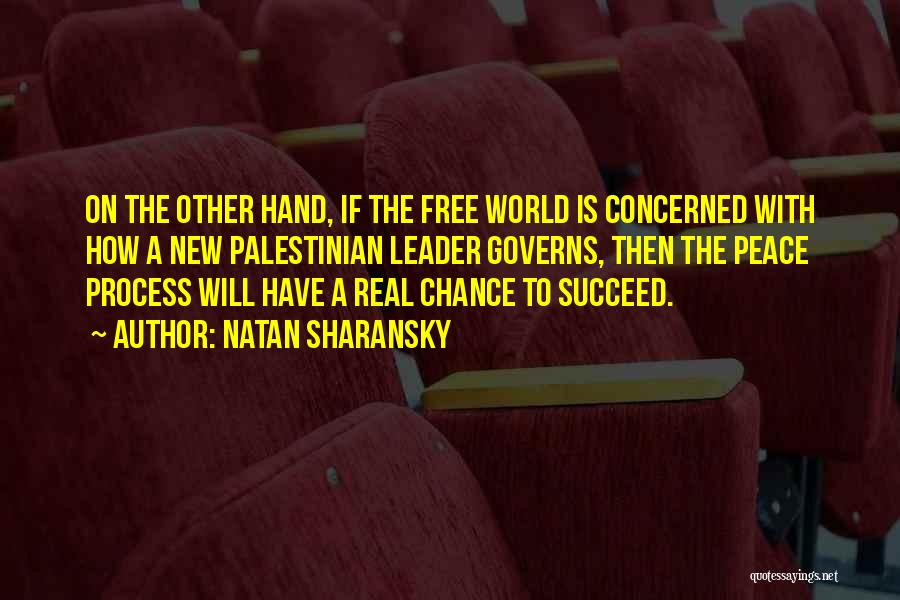 Natan Sharansky Quotes: On The Other Hand, If The Free World Is Concerned With How A New Palestinian Leader Governs, Then The Peace