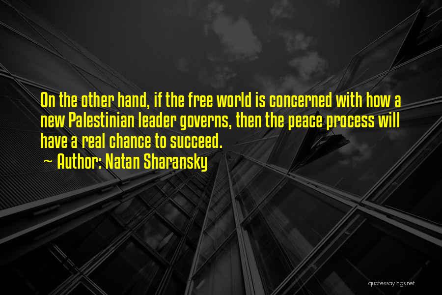 Natan Sharansky Quotes: On The Other Hand, If The Free World Is Concerned With How A New Palestinian Leader Governs, Then The Peace
