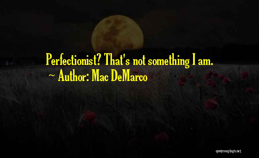 Mac DeMarco Quotes: Perfectionist? That's Not Something I Am.