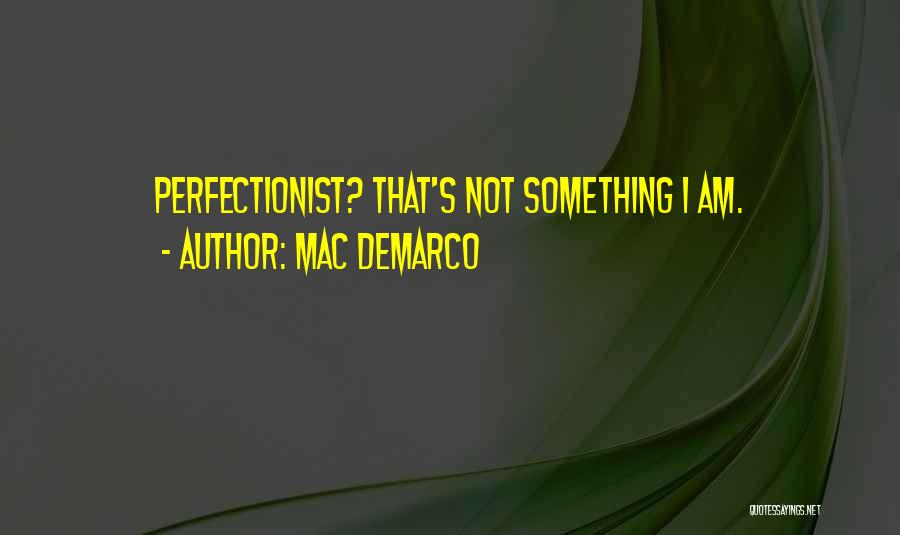 Mac DeMarco Quotes: Perfectionist? That's Not Something I Am.