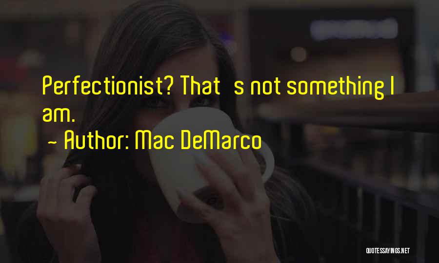 Mac DeMarco Quotes: Perfectionist? That's Not Something I Am.