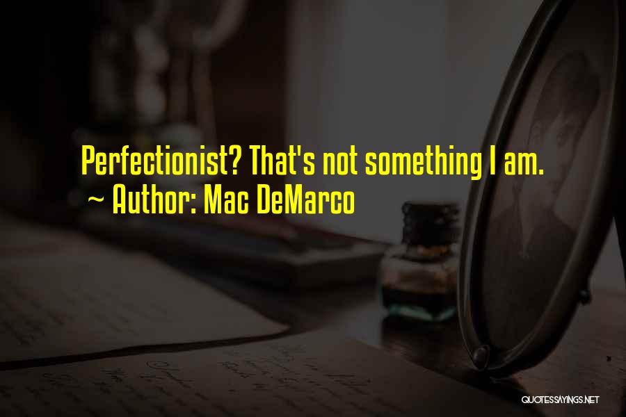 Mac DeMarco Quotes: Perfectionist? That's Not Something I Am.