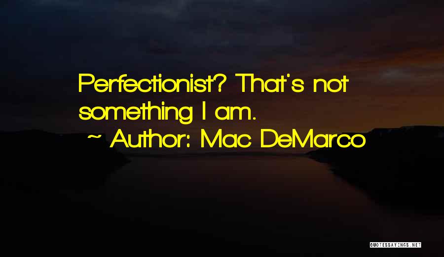 Mac DeMarco Quotes: Perfectionist? That's Not Something I Am.