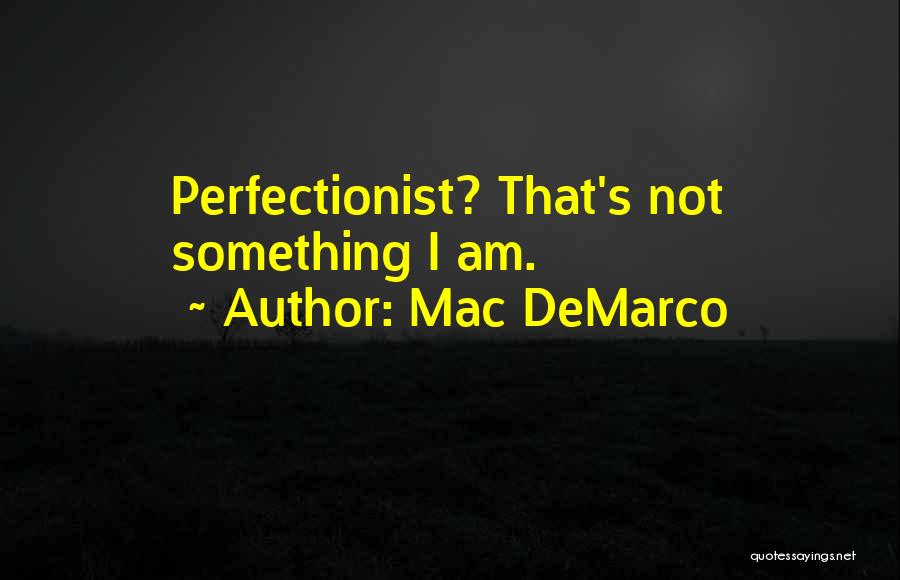 Mac DeMarco Quotes: Perfectionist? That's Not Something I Am.