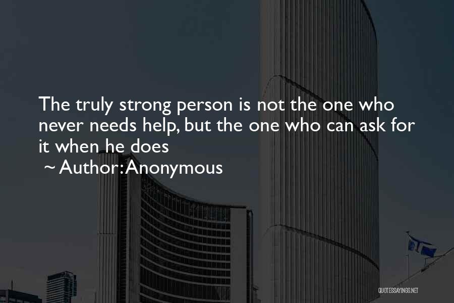 Anonymous Quotes: The Truly Strong Person Is Not The One Who Never Needs Help, But The One Who Can Ask For It