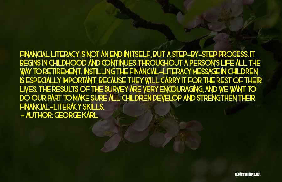 George Karl Quotes: Financial Literacy Is Not An End In Itself, But A Step-by-step Process. It Begins In Childhood And Continues Throughout A