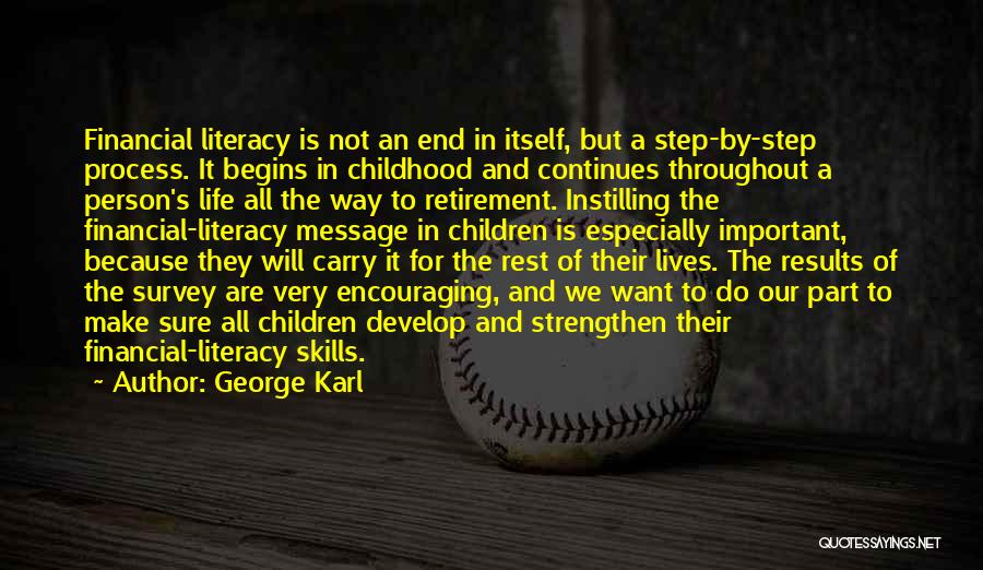 George Karl Quotes: Financial Literacy Is Not An End In Itself, But A Step-by-step Process. It Begins In Childhood And Continues Throughout A