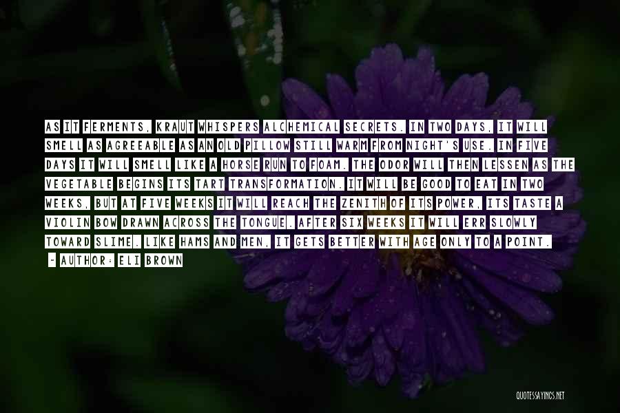 Eli Brown Quotes: As It Ferments, Kraut Whispers Alchemical Secrets. In Two Days, It Will Smell As Agreeable As An Old Pillow Still