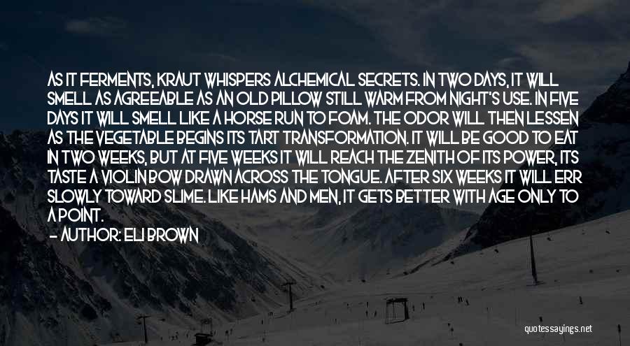 Eli Brown Quotes: As It Ferments, Kraut Whispers Alchemical Secrets. In Two Days, It Will Smell As Agreeable As An Old Pillow Still