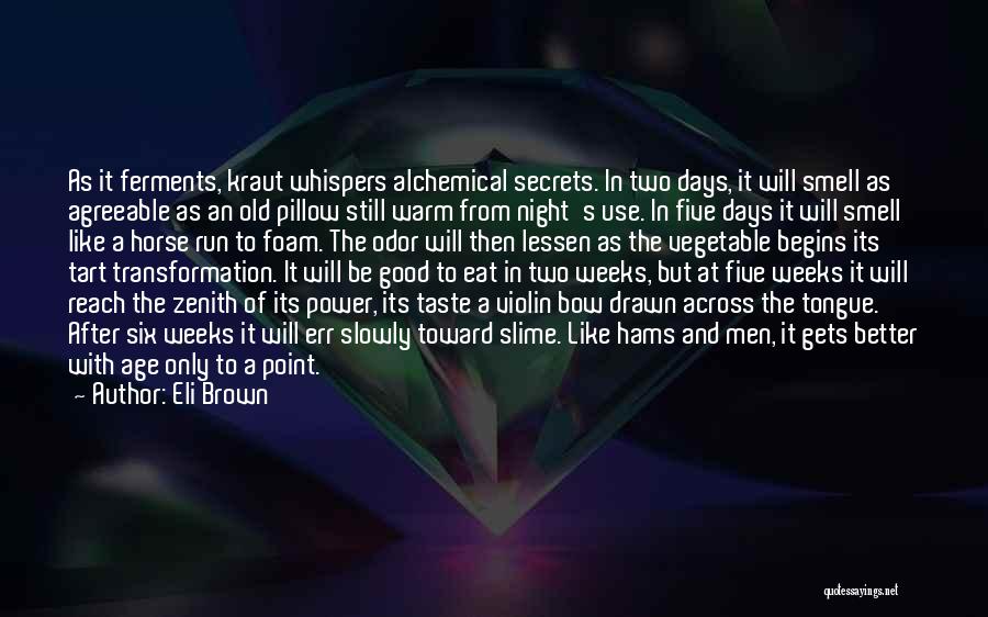 Eli Brown Quotes: As It Ferments, Kraut Whispers Alchemical Secrets. In Two Days, It Will Smell As Agreeable As An Old Pillow Still