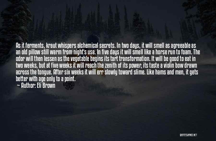 Eli Brown Quotes: As It Ferments, Kraut Whispers Alchemical Secrets. In Two Days, It Will Smell As Agreeable As An Old Pillow Still
