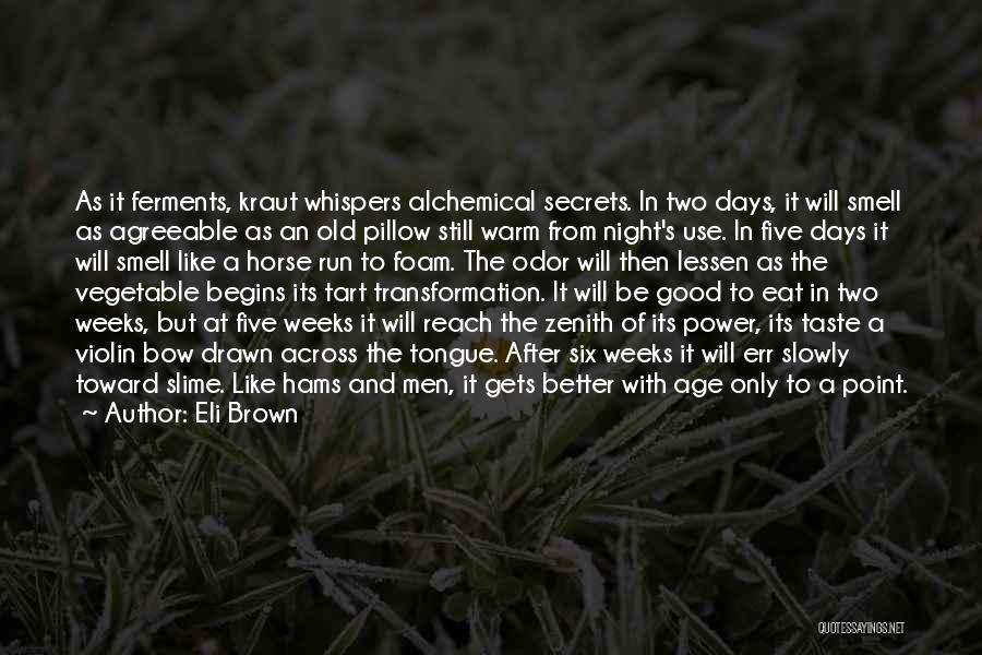 Eli Brown Quotes: As It Ferments, Kraut Whispers Alchemical Secrets. In Two Days, It Will Smell As Agreeable As An Old Pillow Still