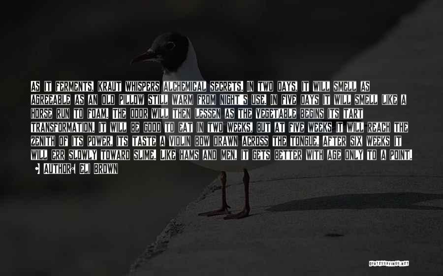 Eli Brown Quotes: As It Ferments, Kraut Whispers Alchemical Secrets. In Two Days, It Will Smell As Agreeable As An Old Pillow Still