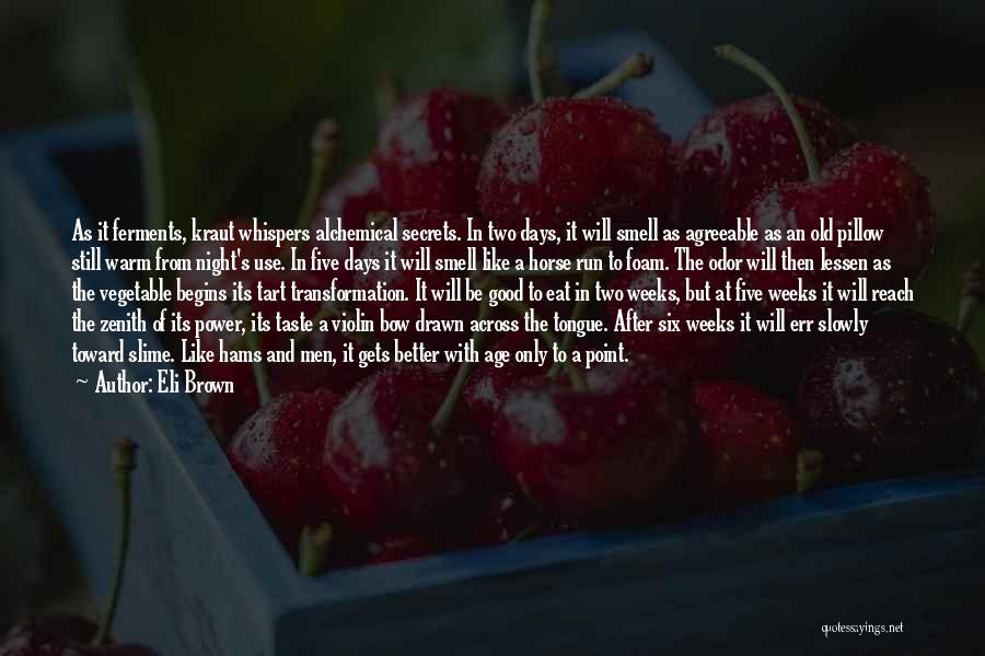 Eli Brown Quotes: As It Ferments, Kraut Whispers Alchemical Secrets. In Two Days, It Will Smell As Agreeable As An Old Pillow Still