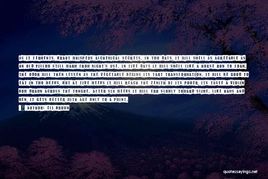 Eli Brown Quotes: As It Ferments, Kraut Whispers Alchemical Secrets. In Two Days, It Will Smell As Agreeable As An Old Pillow Still