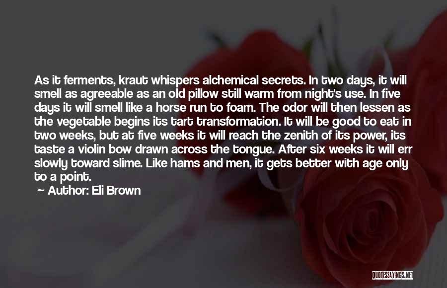 Eli Brown Quotes: As It Ferments, Kraut Whispers Alchemical Secrets. In Two Days, It Will Smell As Agreeable As An Old Pillow Still