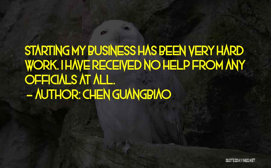 Chen Guangbiao Quotes: Starting My Business Has Been Very Hard Work. I Have Received No Help From Any Officials At All.