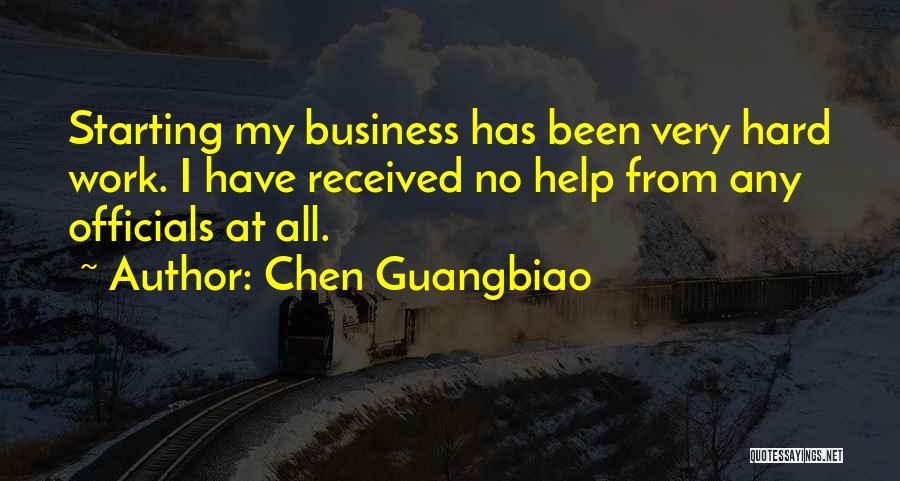 Chen Guangbiao Quotes: Starting My Business Has Been Very Hard Work. I Have Received No Help From Any Officials At All.