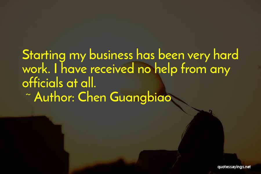 Chen Guangbiao Quotes: Starting My Business Has Been Very Hard Work. I Have Received No Help From Any Officials At All.