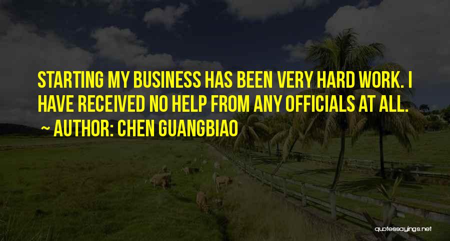 Chen Guangbiao Quotes: Starting My Business Has Been Very Hard Work. I Have Received No Help From Any Officials At All.