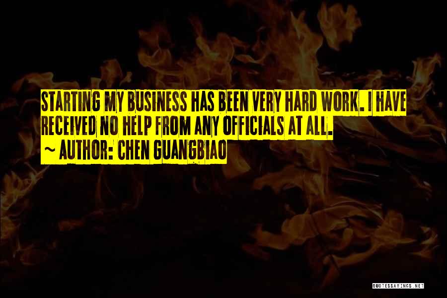 Chen Guangbiao Quotes: Starting My Business Has Been Very Hard Work. I Have Received No Help From Any Officials At All.
