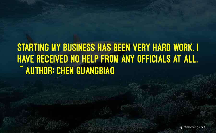 Chen Guangbiao Quotes: Starting My Business Has Been Very Hard Work. I Have Received No Help From Any Officials At All.