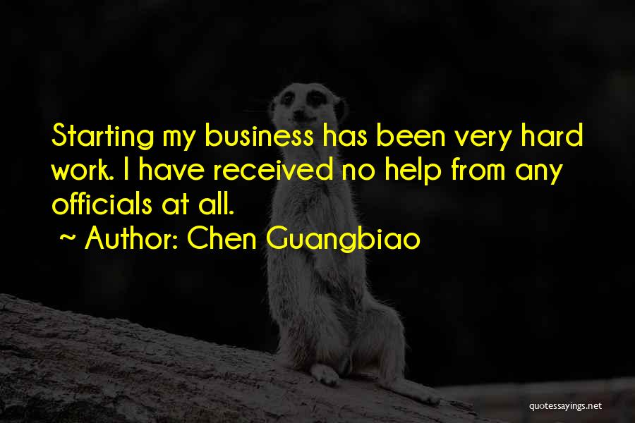 Chen Guangbiao Quotes: Starting My Business Has Been Very Hard Work. I Have Received No Help From Any Officials At All.