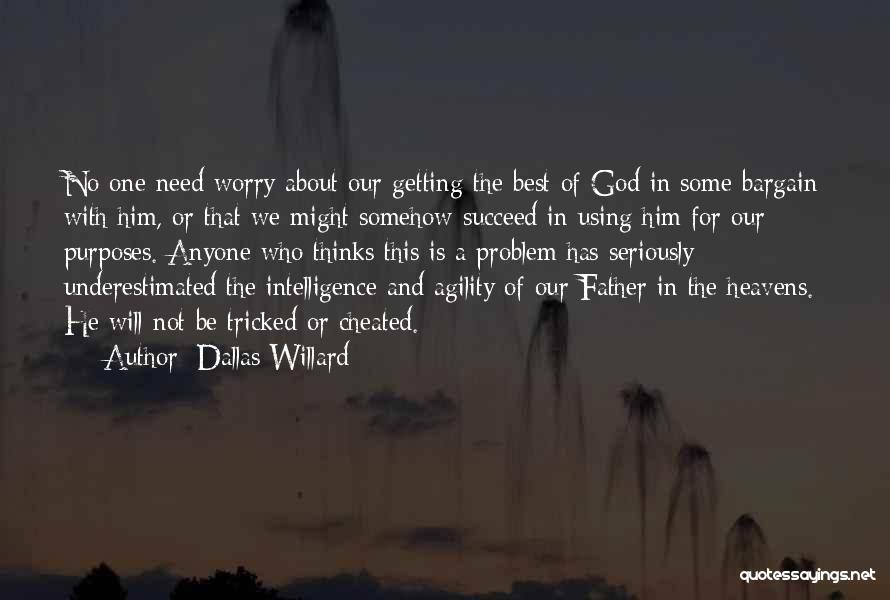 Dallas Willard Quotes: No One Need Worry About Our Getting The Best Of God In Some Bargain With Him, Or That We Might