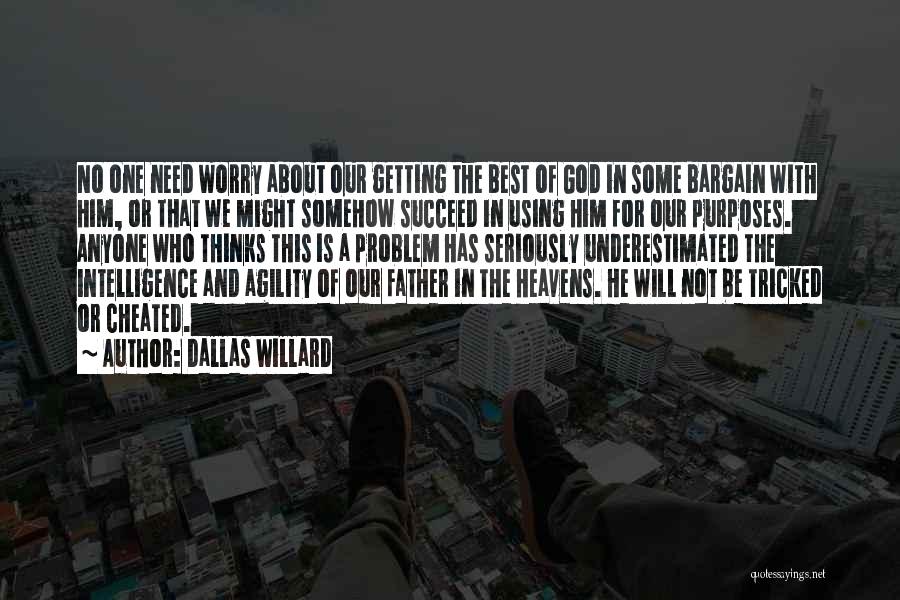 Dallas Willard Quotes: No One Need Worry About Our Getting The Best Of God In Some Bargain With Him, Or That We Might