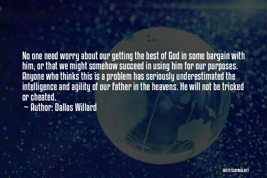 Dallas Willard Quotes: No One Need Worry About Our Getting The Best Of God In Some Bargain With Him, Or That We Might