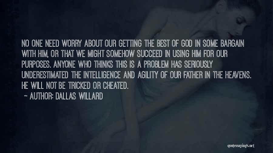 Dallas Willard Quotes: No One Need Worry About Our Getting The Best Of God In Some Bargain With Him, Or That We Might