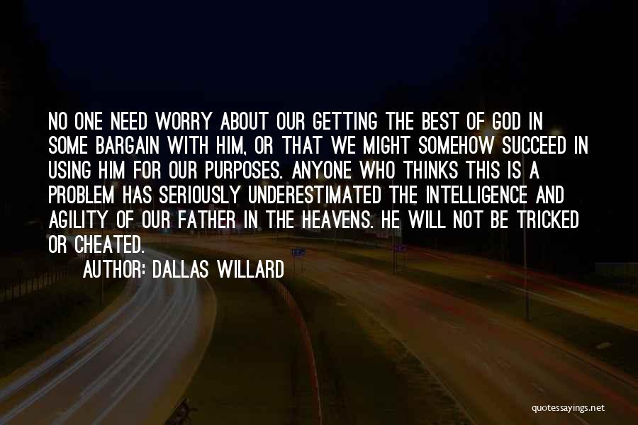 Dallas Willard Quotes: No One Need Worry About Our Getting The Best Of God In Some Bargain With Him, Or That We Might