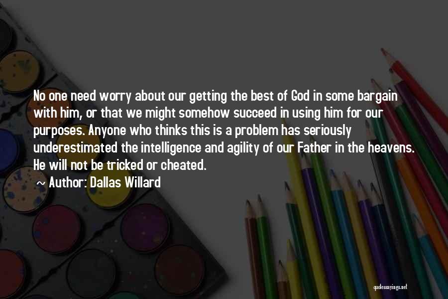 Dallas Willard Quotes: No One Need Worry About Our Getting The Best Of God In Some Bargain With Him, Or That We Might