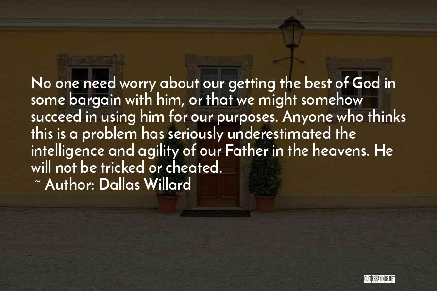 Dallas Willard Quotes: No One Need Worry About Our Getting The Best Of God In Some Bargain With Him, Or That We Might