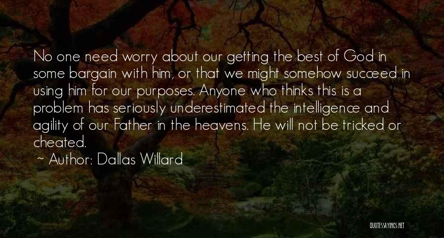 Dallas Willard Quotes: No One Need Worry About Our Getting The Best Of God In Some Bargain With Him, Or That We Might