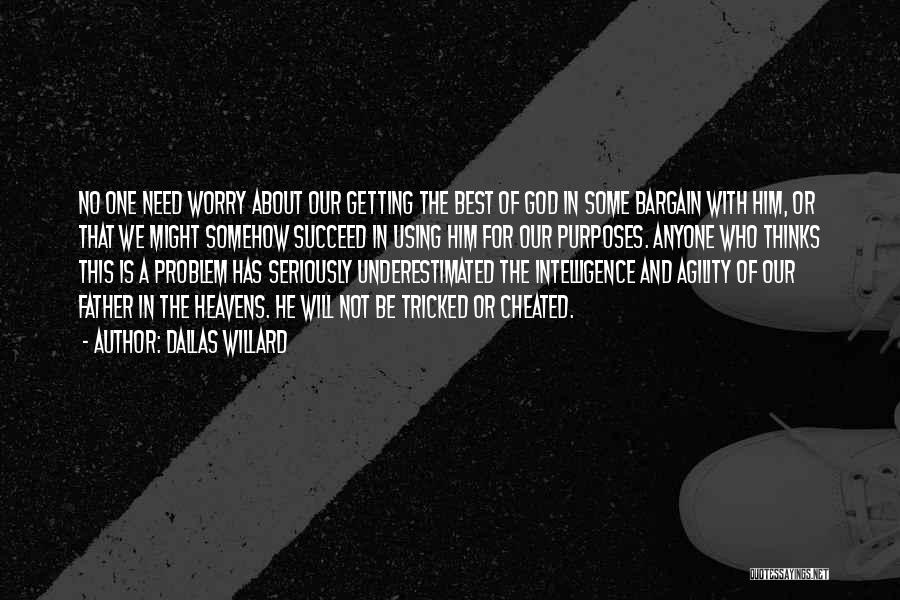 Dallas Willard Quotes: No One Need Worry About Our Getting The Best Of God In Some Bargain With Him, Or That We Might