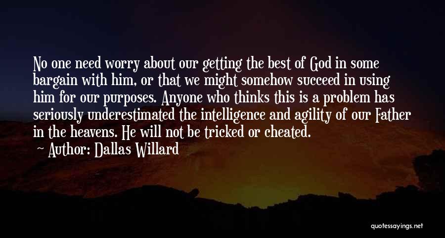 Dallas Willard Quotes: No One Need Worry About Our Getting The Best Of God In Some Bargain With Him, Or That We Might