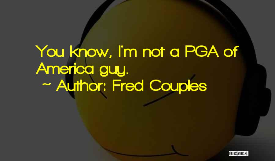 Fred Couples Quotes: You Know, I'm Not A Pga Of America Guy.