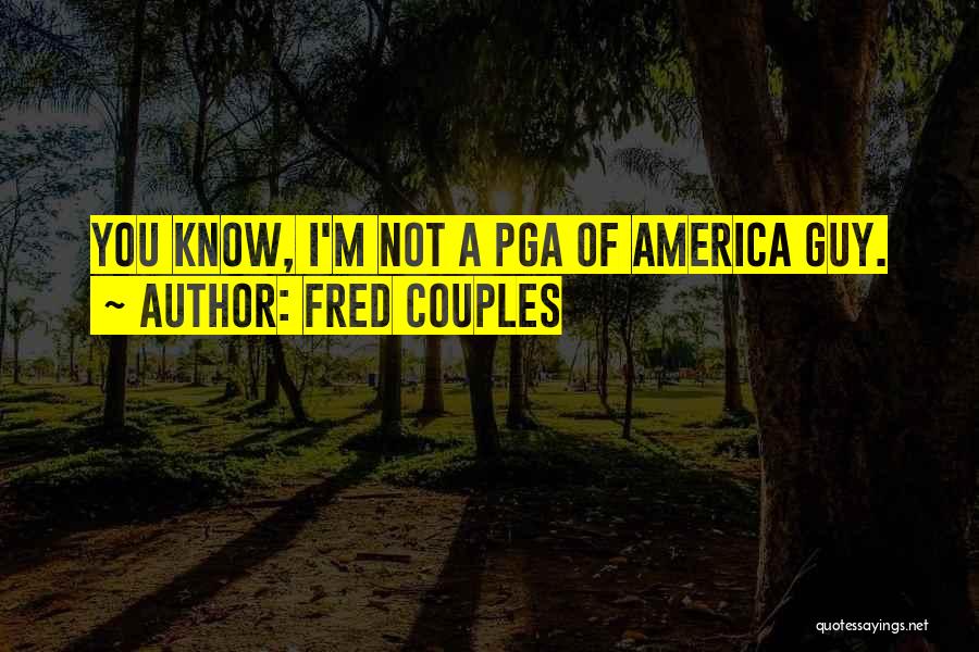 Fred Couples Quotes: You Know, I'm Not A Pga Of America Guy.