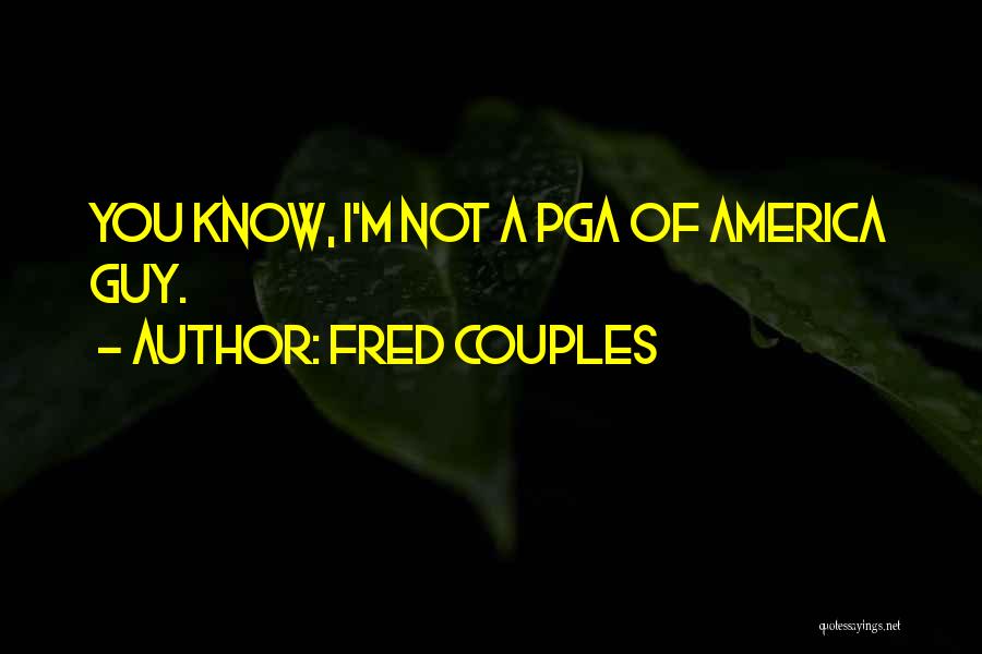 Fred Couples Quotes: You Know, I'm Not A Pga Of America Guy.