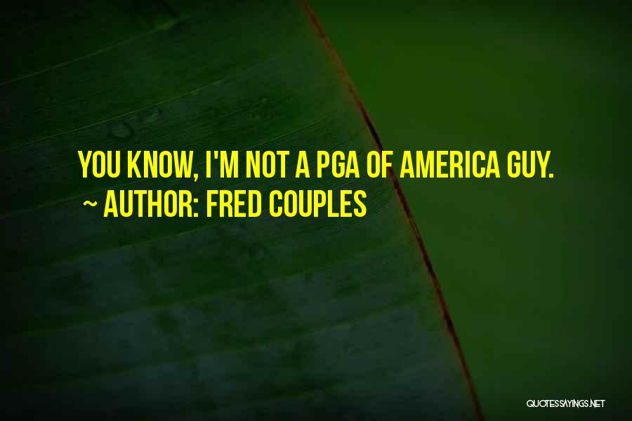 Fred Couples Quotes: You Know, I'm Not A Pga Of America Guy.