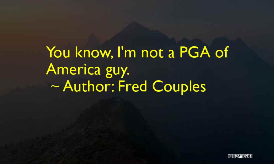 Fred Couples Quotes: You Know, I'm Not A Pga Of America Guy.