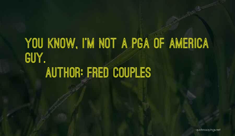 Fred Couples Quotes: You Know, I'm Not A Pga Of America Guy.