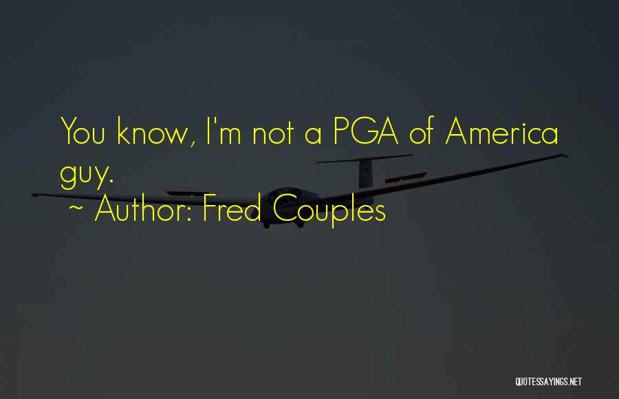 Fred Couples Quotes: You Know, I'm Not A Pga Of America Guy.