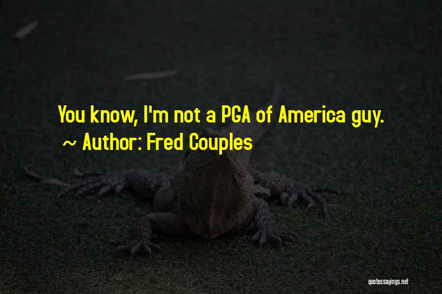 Fred Couples Quotes: You Know, I'm Not A Pga Of America Guy.