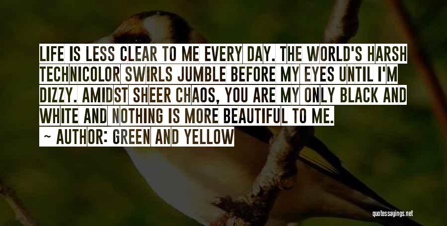 Green And Yellow Quotes: Life Is Less Clear To Me Every Day. The World's Harsh Technicolor Swirls Jumble Before My Eyes Until I'm Dizzy.