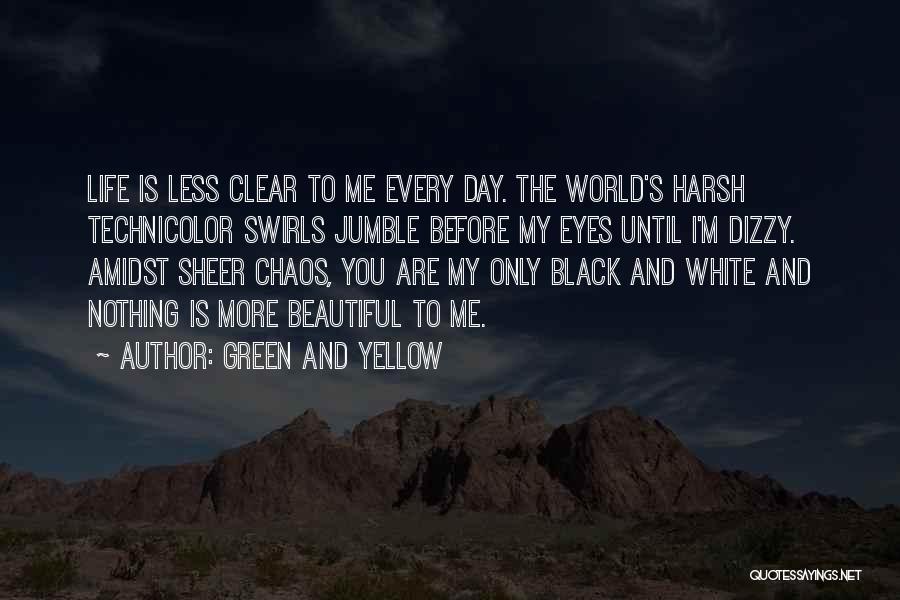 Green And Yellow Quotes: Life Is Less Clear To Me Every Day. The World's Harsh Technicolor Swirls Jumble Before My Eyes Until I'm Dizzy.