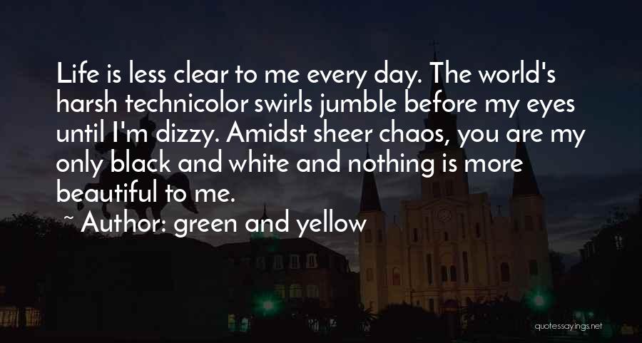 Green And Yellow Quotes: Life Is Less Clear To Me Every Day. The World's Harsh Technicolor Swirls Jumble Before My Eyes Until I'm Dizzy.