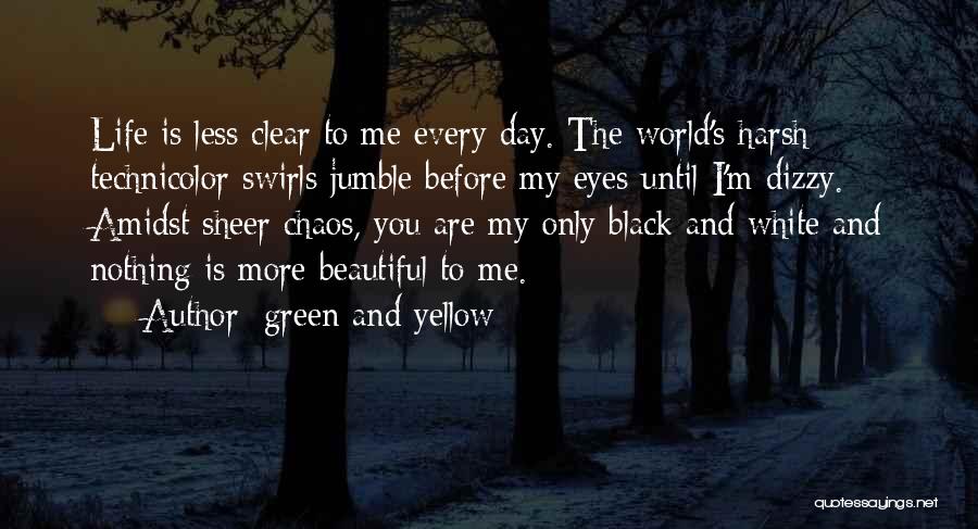 Green And Yellow Quotes: Life Is Less Clear To Me Every Day. The World's Harsh Technicolor Swirls Jumble Before My Eyes Until I'm Dizzy.