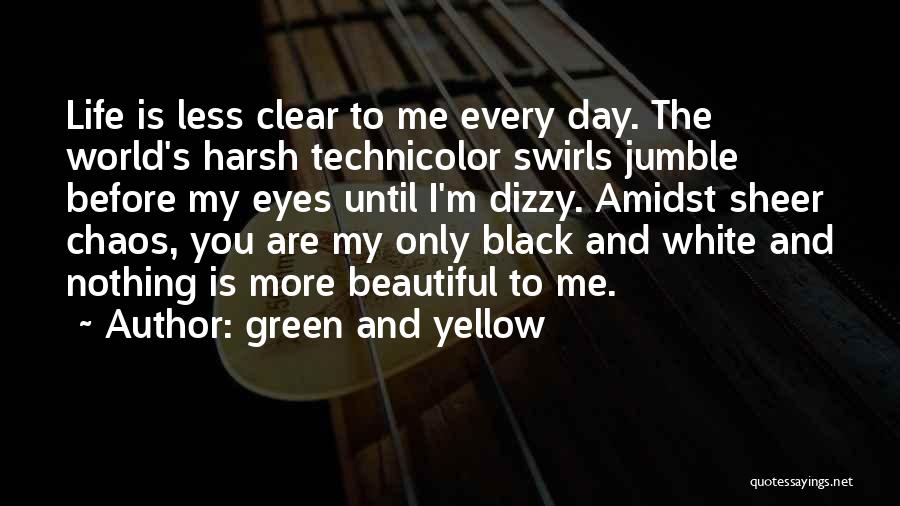 Green And Yellow Quotes: Life Is Less Clear To Me Every Day. The World's Harsh Technicolor Swirls Jumble Before My Eyes Until I'm Dizzy.